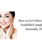 How to Get Glowing and Youthful Complexion Instantly-DIY