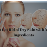 How to Get Rid of Dry Skin With Natural Ingredients