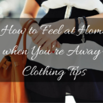 How to Feel at Home when You’re Away-Clothing Tips