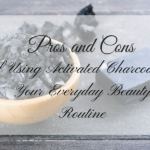 Pros and Cons of Using Activated Charcoal in Your Everyday Beauty Routine