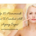 Top 10 Homemade Tips To Combat All Aging Signs
