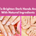 How To Brighten Dark Hands And Feet With Natural Ingredients