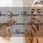 Are Your Hormones Playing Havoc with Your Skin?