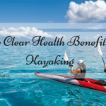 Five Clear Health Benefits of Kayaking