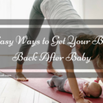 4 Easy Ways to Get Your Body Back After Baby