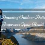 Six Amazing Outdoor Activities Improves Your Health