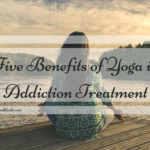 Five Benefits of Yoga in Addiction Treatment