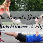 The Parent’s Guide to Kids Fitness: X Tips