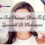 Time For Change: How To Give Yourself A Makeover