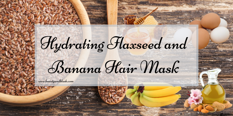 Hydrating Flaxseed and Banana Hair Mask - Beauty and Blush