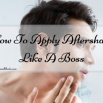 How To Apply Aftershave Like A Boss