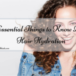 3 Essential Things to Know About Hair Hydration