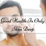 Good Health is Only Skin Deep