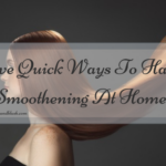 Five Quick Ways To Hair Smoothening At Home