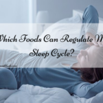 Which Foods Can Regulate My Sleep Cycle?