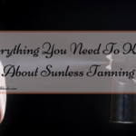 Everything You Need To Know About Sunless Tanning