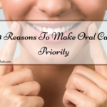 Top 3 Reasons To Make Oral Care A Priority