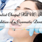 Dentist Chapel Hill NC: Top Qualities of a Cosmetic Dentist