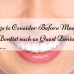 Things to Consider Before Meeting a Dentist such as Quest Dental