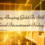 Why Buying Gold Is Still A Good Investment Today?