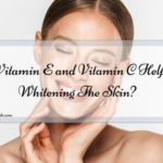 Does Vitamin E and Vitamin C Helps In Whitening The Skin?