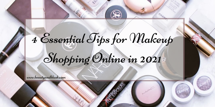 4 Essential Tips for Makeup Shopping Online in 2021 - Beauty and Blush