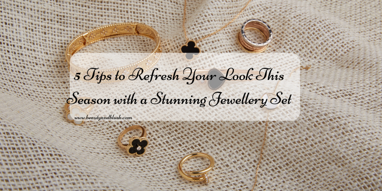 5 Tips To Refresh Your Look This Season With A Stunning Jewellery Set - Beauty And Blush